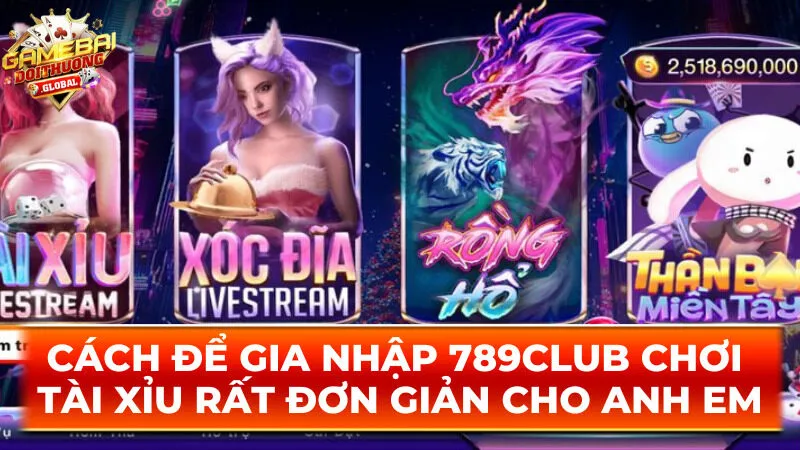 Cách để gia nhập 789Club chơi tài xỉu rất đơn giản cho anh em