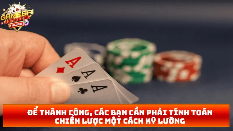 Để thành công, các bạn cần phải tính toán chiến lược một cách kỹ lưỡng