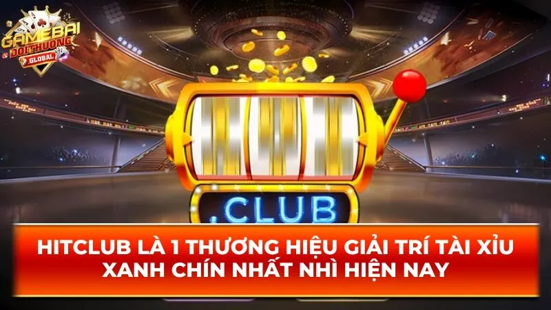 Hitclub là 1 thương hiệu giải trí tài xỉu xanh chín nhất nhì hiện nay
