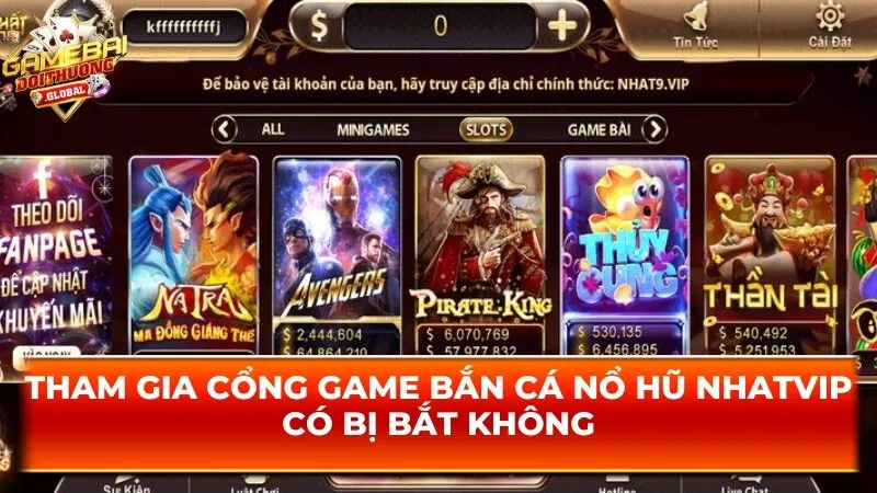 Tham gia cổng game bắn cá nổ hũ Nhatvip có bị bắt không