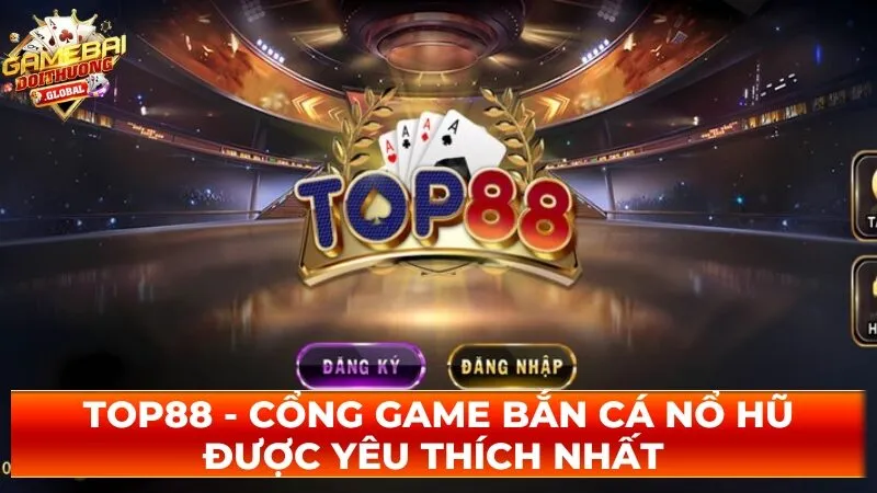 Top88 – Cổng Game Bắn Cá Nổ Hũ Được Yêu Thích Nhất 
