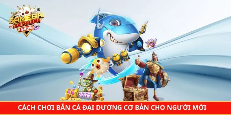 Hướng dẫn cách chơi bắn cá đại dương cơ bản cho người mới