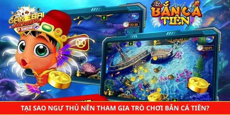 Tại sao ngư thủ nên tham gia trò chơi bắn cá Tiên?