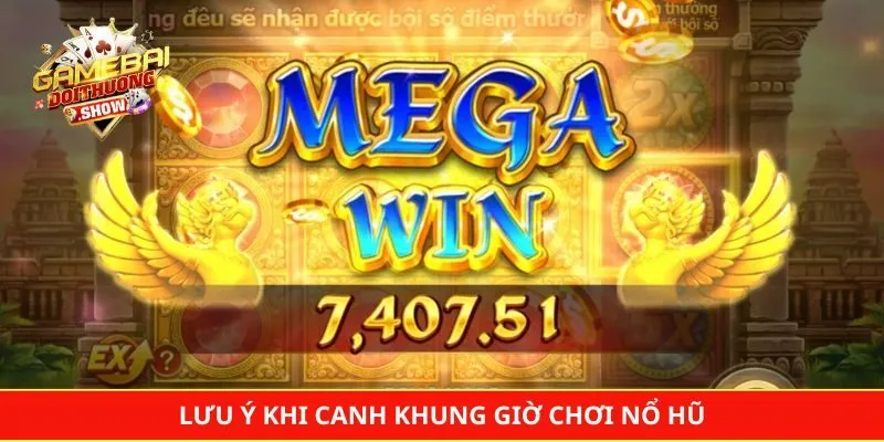 Lưu ý khi canh khung giờ chơi nổ hũ