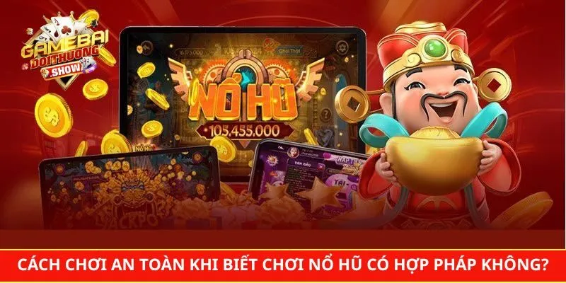 Cách chơi an toàn khi biết chơi nổ hũ có hợp pháp không?